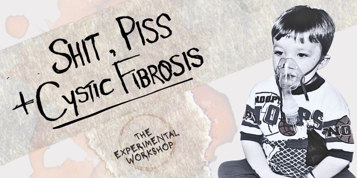 Shit, Piss & Cystic Fibrosis (the experimental workshop)